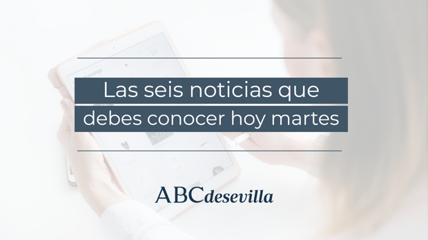 Las seis noticias que debes conocer hoy, martes 7 de junio