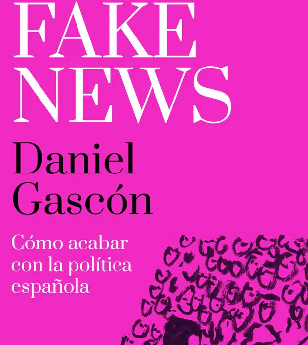 Debate publica 'Fake news. Cómo acabar con la política española', de Daniel Gascón