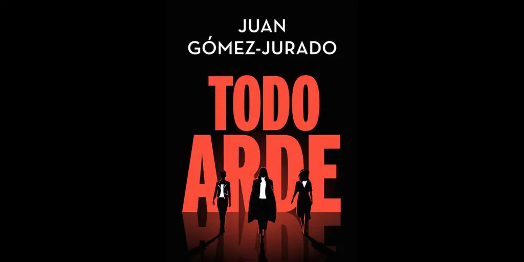 Lea El Arranque De 'Todo Arde', La Nueva Novela De Juan Gómez-Jurado