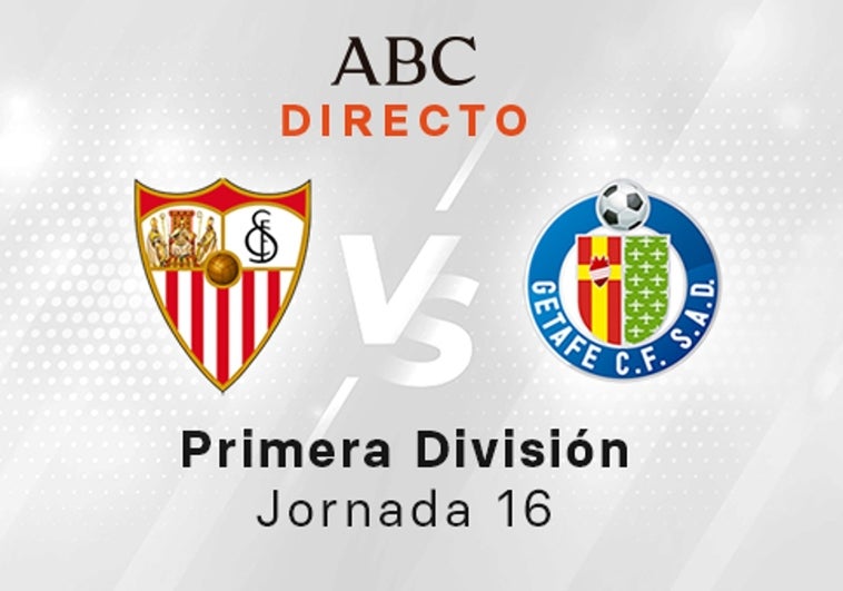 Sevilla - Getafe en directo hoy: partido de la Liga Santander, jornada 16