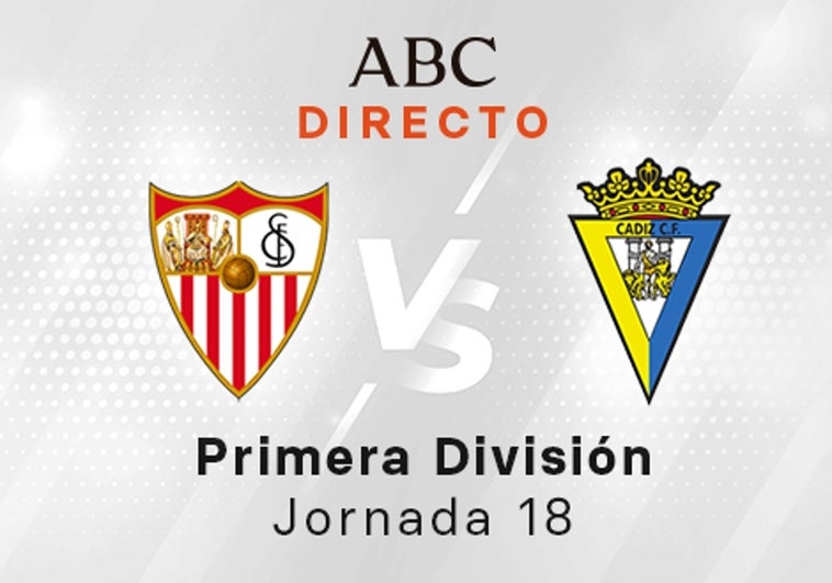 Sevilla - Cádiz en directo hoy: partido de la Liga Santander, jornada 18