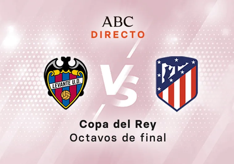 Levante - Atlético en directo, Copa del Rey hoy: octavos de final