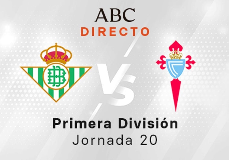 Betis - Celta en directo hoy: partido de la Liga Santander, jornada 20