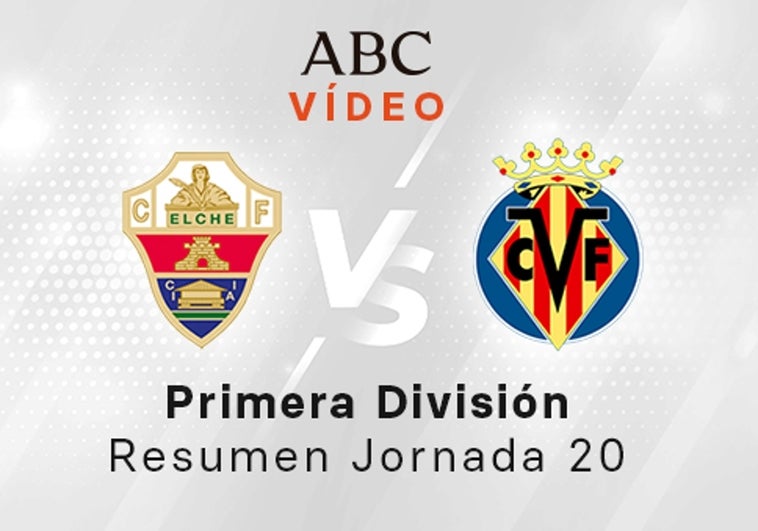 Elche - Villarreal, el resumen en vídeo