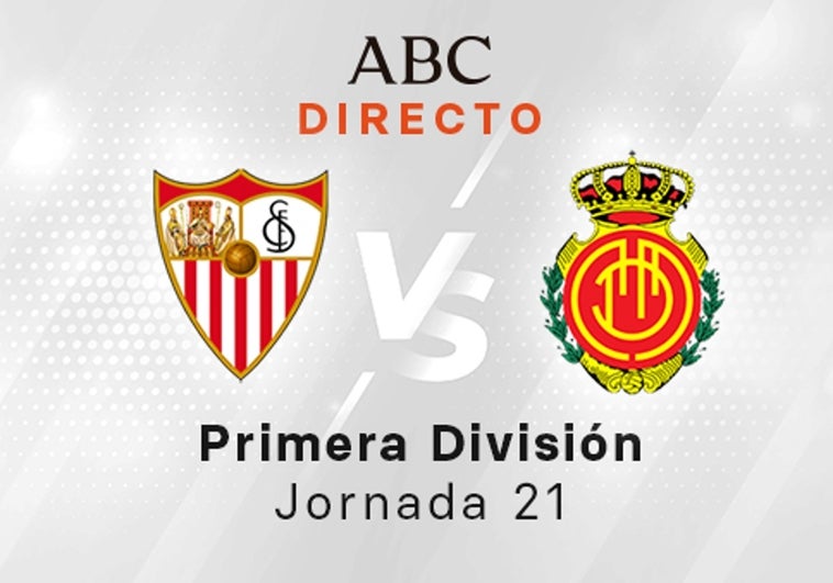 Sevilla - Mallorca en directo hoy: partido de la Liga Santander, jornada 21