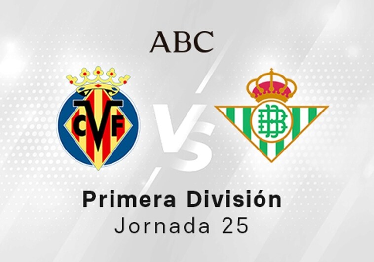 Villarreal - Betis en directo hoy: partido de la Liga Santander, jornada 25