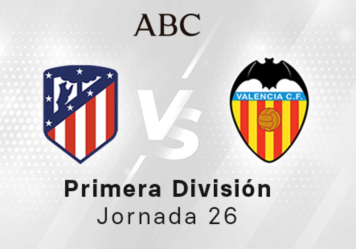 Atlético - Valencia en directo hoy: partido de la Liga Santander, jornada 26