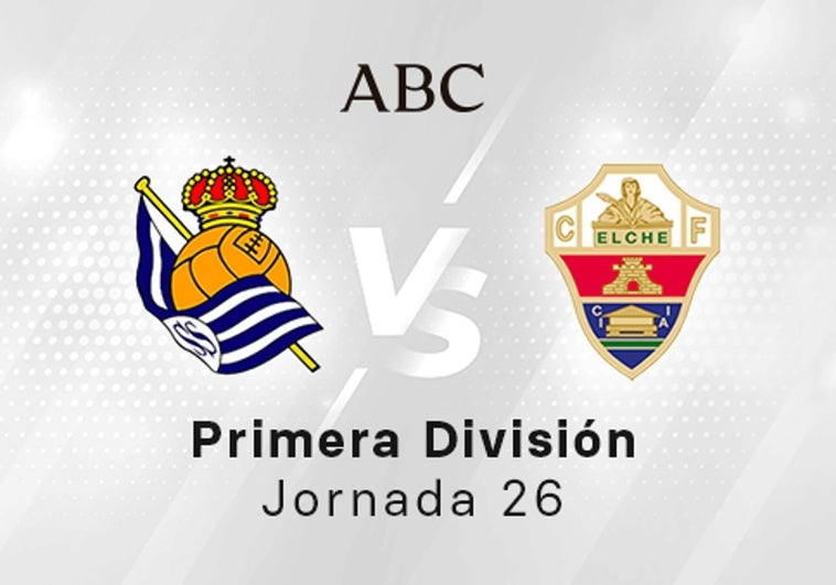 Real Sociedad - Elche en directo hoy: partido de la Liga Santander, jornada 26