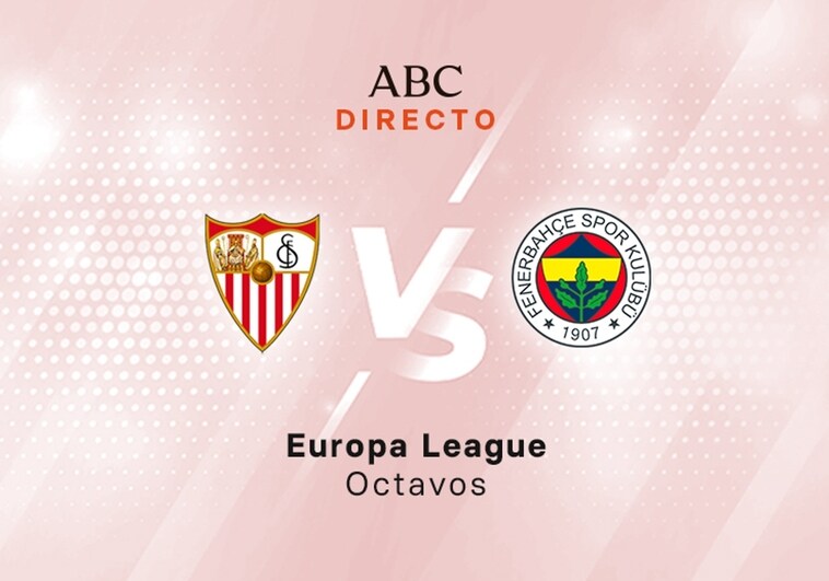 Sevilla - Fenerbahce en directo hoy: partido de la Europa League, octavos de final ida