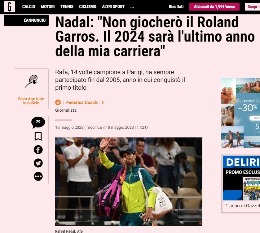 Nadal: «No jugaré Roland Garros. 2024 será el último año de mi carrera»., titula el medio deportivo italiano La Gazzetta dello Sport, destacando que «Rafa, 14 veces campeón en París, había participado en este Grand Slam desde 2005, año en el que conquistó su primer título».