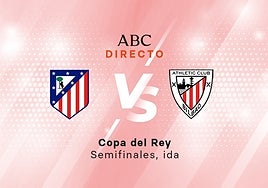 Atlético - Athletic, estadísticas de la semifinal de Copa