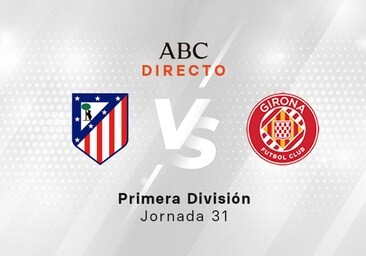 Atlético - Girona en directo hoy: partido de la Liga, jornada 31