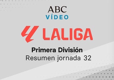 Jornada 32 de la Liga: goles y resumen en vídeo de los partidos