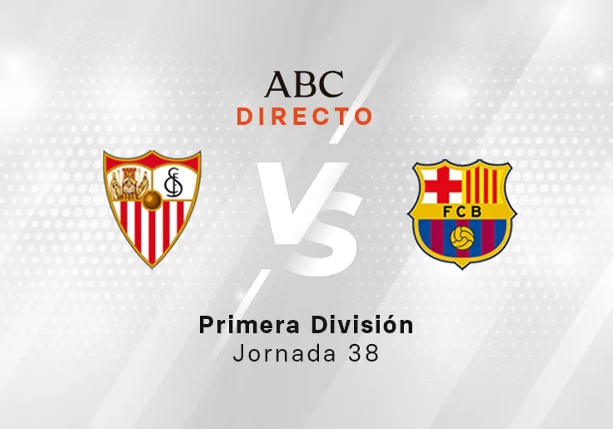 Sevilla - Barcelona en directo hoy: partido de la Liga, jornada 38