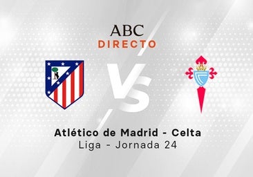 Atlético - Celta en directo hoy: partido de la Liga, jornada 24