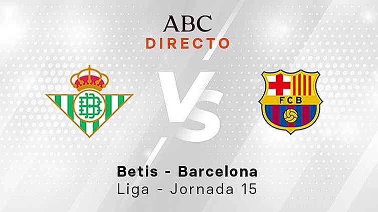 Betis - Barcelona en directo hoy: partido de la Liga, jornada 15