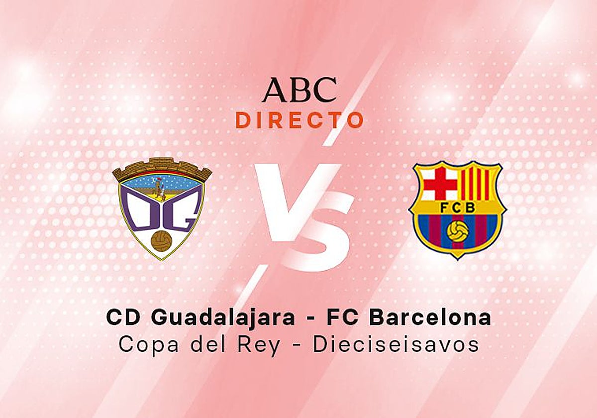 Guadalajara - Barcelona en directo | Dieciseisavos de final