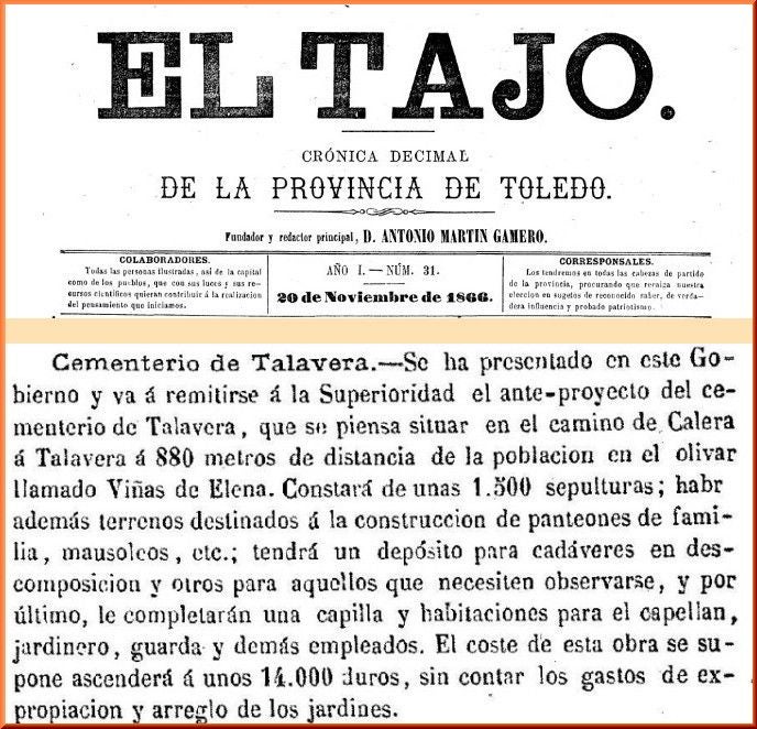 El 20 de de noviembre de 1866 la revista decenal 'El Tajo', fundada por el abogado e historiador toledano Antonio Martin Gamero, recogió algunos datos del proyecto que elaboraba el arquitecto provincial, Santiago Martín y Ruiz, para construir el necesario cementerio municipal de Talavera de la Reina en el camino de Calera.