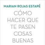 Imagen - Libro «Cómo hacer que te pasen cosas buenas», de Marián Rojas