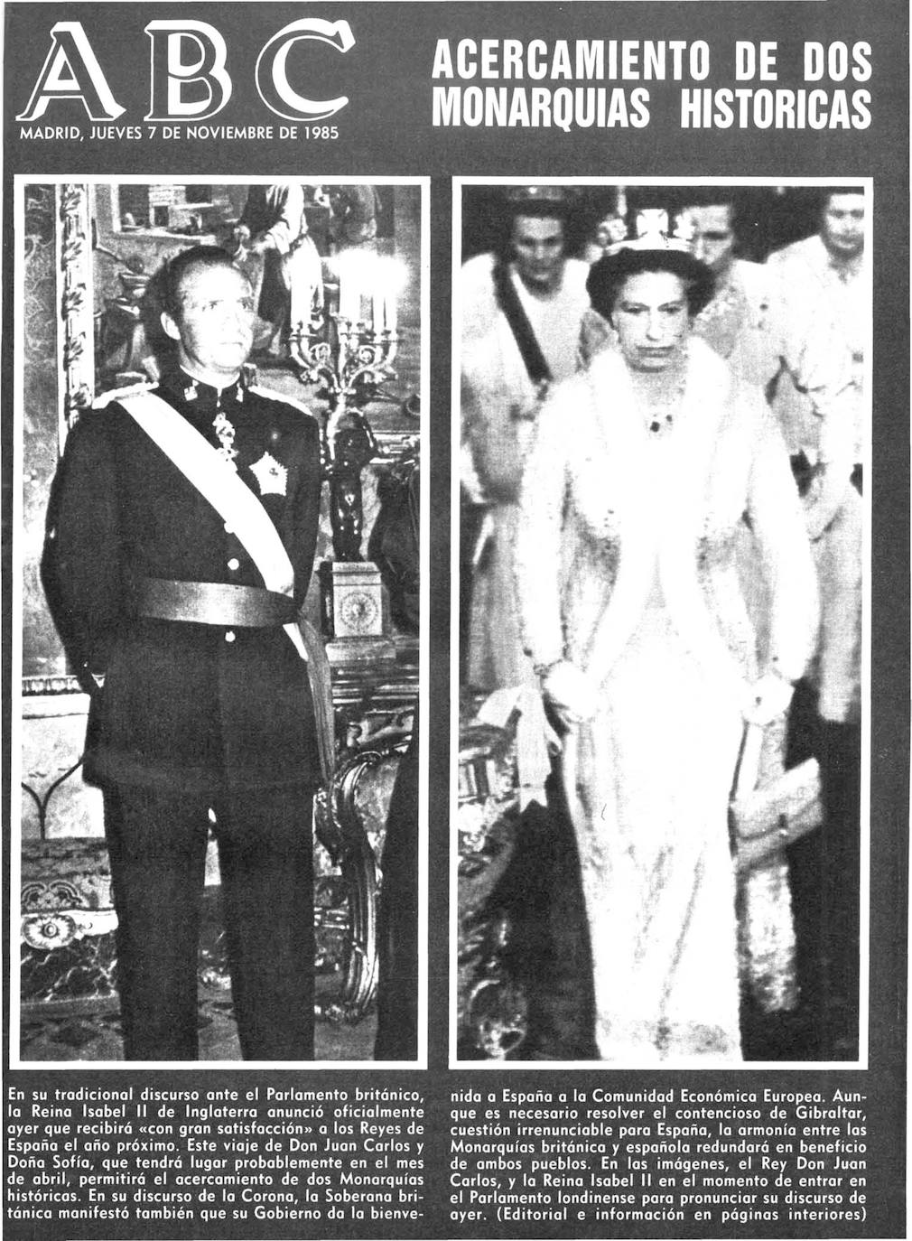 En noviembre de 1985, «en su tradicional discurso ante el Parlamento británico, la Reina Isabel II de Inglaterra anunció oficialmente ayer que recibirá ‘con gran satisfacción’ a los Reyes de España el año próximo. Este viaje de Don Juan Carlos y Doña Sofía, que tendrá lugar probablemente en el mes de abril, permitirá el acercamiento de dos Monarquías históricas. En su discurso de la Corona, la Soberana británica manifestó también que su Gobierno da la bienvenida a España a la Comunidad Económica Europea».