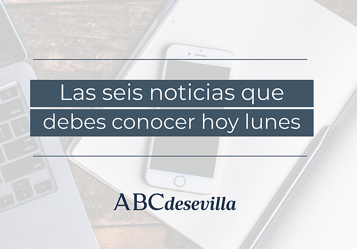 Las seis noticias que debes conocer hoy, lunes 15 de mayo de 2023