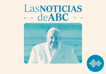Cobertura especial en ABC por la muerte del Papa Francisco, García Ortiz y las peticiones de la AF, y el despido de trabajadores fijos