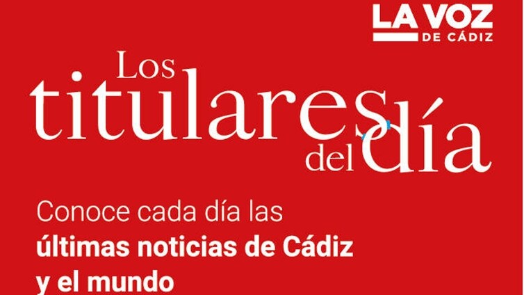 Cada día, la más completa información de Cádiz con 'Los Titulares de Cádiz'