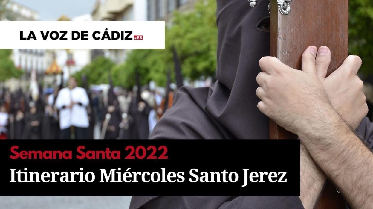 Horarios e itinerarios del Miércoles Santo de la Semana Santa de Jerez 2022