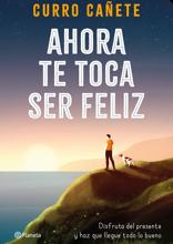 Libro «Ahora te toca ser feliz», de Curro Cañete.