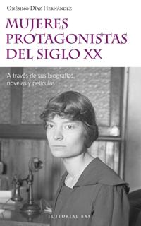 Mujeres protagonistas del siglo XX. Onésimo Díaz Hernández. Editorial Base, 2020. 296 páginas. 17,10 euros