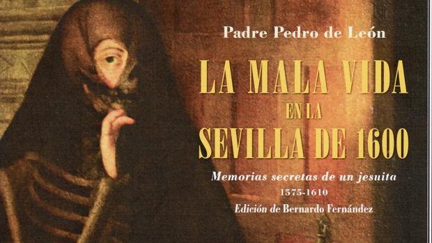 Libros recomendados: «La mala vida en la Sevilla de 1600. Memorias secretas de un jesuita 1575-1610», de Pedro León