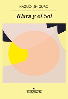 «Klara y el sol». Kazuo Ishiguro. Traducción: Mauricio Bach. Anagrama, 2021. 334 páginas. 29,90 euros