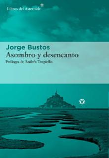 ‘Asombro y desencanto’. Jorge Bustos. Libros del Asteroide, 2021. 224 páginas. 18,95 euros
