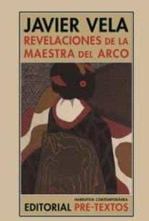 ‘Revelaciones de la maestra del arco’ . Javier Vela. Pre-Textos, 2021. 135 páginas. 17 euros