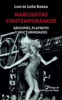 Narcisistas y jugones de la noche: manual para entender a las groupies y playboys más impactantes del último siglo