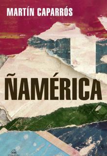 ‘Ñamérica’. Martín Caparrós. Literatura Random House, 2021. 674 páginas. 24,90 euros