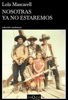 'Nosotras ya no estaremos'. Lola Mascarell. Tusquets, 2021. 265 páginas. 18 euros