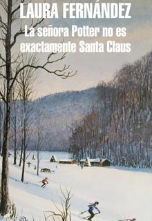 'La señora Potter no es exactamente Santa Claus'. Laura Fernández. Lit. Random House, 2021 608 páginas. 23, 90 euros. E-book: 14,44 euros