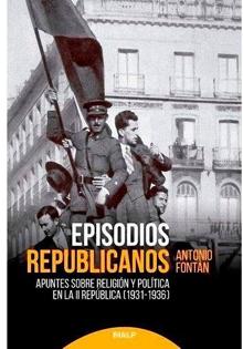 ‘Episodios republicanos. Apuntes sobre religión y política en la II República (1931-1936)’. Antonio Fontán . Rialp, 2021. 260 páginas. 18 euros