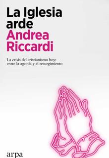 'La Iglesia arde'. Andrea Riccardi. Arpa, 2022. 278 páginas. 18,90 euros