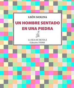 Un hombre sentado en una piedra, de León Molina. Ediciones de la isla de Siltolá. Sevilla, 2016