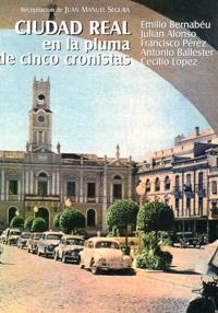 Ciudad Real en la pluma de cinco cronistas. Juan Manuel Segura, compilador. Biblioteca de Autores Manchegos 2016