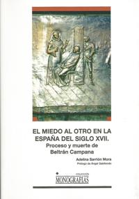 El miedo al otro en la España del siglo XVII. Proceso y muerte de Beltrán Campana. Adelina Sarrión Mora. Colecciones monográficas. Ediciones de la UCLM. Cuenca, 2016