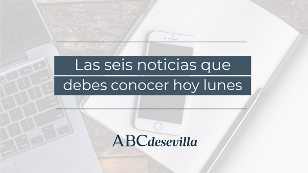 Las seis noticias que debes conocer hoy, lunes 12 de abril